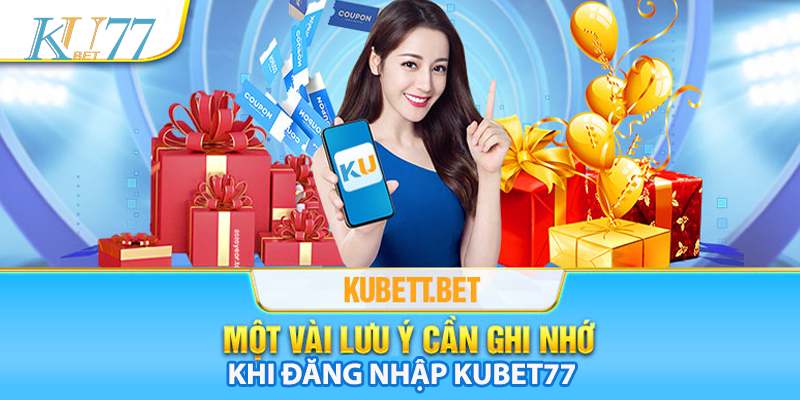 4 lưu ý khi đăng nhập Kubet77 cược thủ cần nắm được