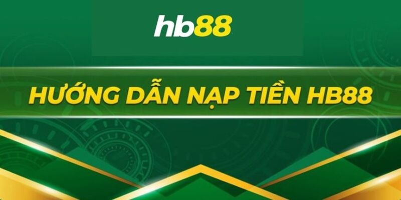 Hướng Dẫn Cách Nạp Tiền HB88 Nhanh Nhất Cho Người Mới