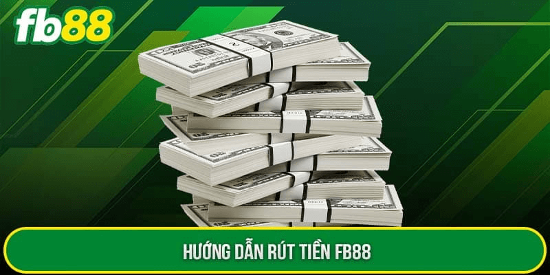 Hướng dẫn chi tiết các bước rút tiền Fb88 cho các tân bet thủ